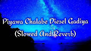 Piyawa Chalabe Diesel Gadiya Slowed And Reverb [upl. by Acimat]